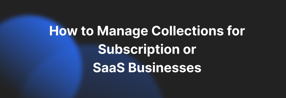 How to Manage Collections for Subscription or SaaS Businesses